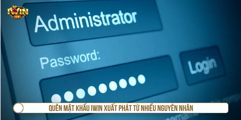 Quên Mật Khẩu IWIN - 3 Bước Khôi Phục Lại Quyền Truy Cập Những nguyên nhân dẫn đến quên mật khẩu IWIN